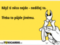 kdyz-ti-neco-nejde-nedelej-to-treba-to-pujde-jinemu-3119