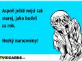 aspon-jeste-nejsi-tak-starej-jako-budes-za-rok-hezky-narozeniny-20